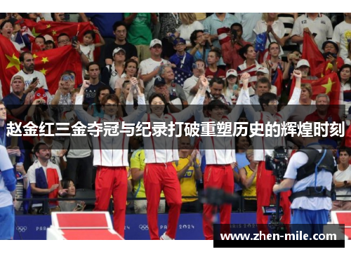 赵金红三金夺冠与纪录打破重塑历史的辉煌时刻 赵金红三金夺冠与纪录打破重塑历史的辉煌时刻