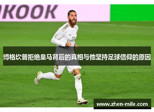 博格坎普拒绝皇马背后的真相与他坚持足球信仰的原因