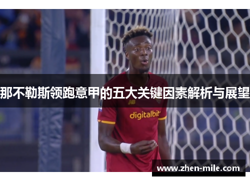 那不勒斯领跑意甲的五大关键因素解析与展望