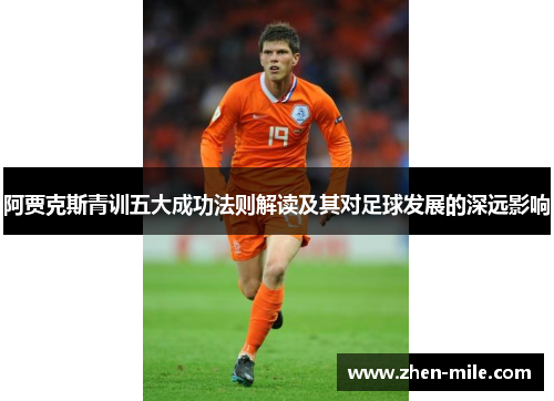 阿贾克斯青训五大成功法则解读及其对足球发展的深远影响 阿贾克斯青训五大成功法则解读及其对足球发展的深远影响