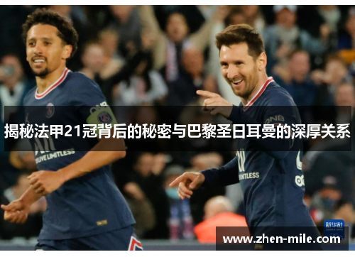 揭秘法甲21冠背后的秘密与巴黎圣日耳曼的深厚关系