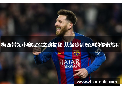 梅西带领小赛冠军之路揭秘 从起步到辉煌的传奇旅程