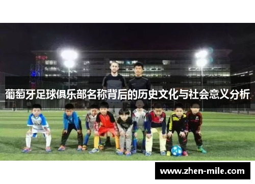 葡萄牙足球俱乐部名称背后的历史文化与社会意义分析