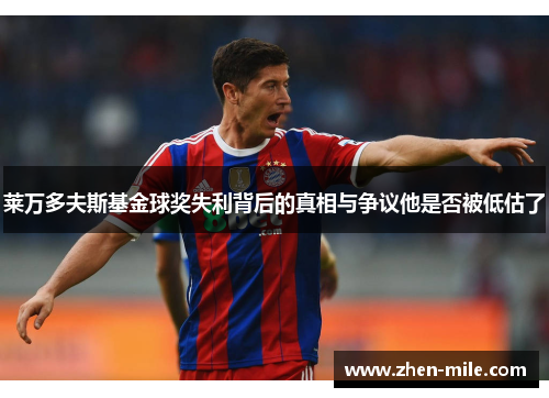 莱万多夫斯基金球奖失利背后的真相与争议他是否被低估了 莱万多夫斯基金球奖失利背后的真相与争议他是否被低估了