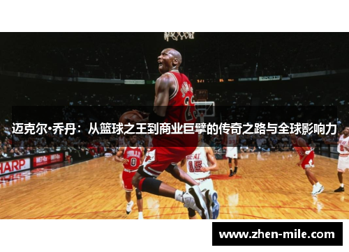 迈克尔·乔丹：从篮球之王到商业巨擘的传奇之路与全球影响力