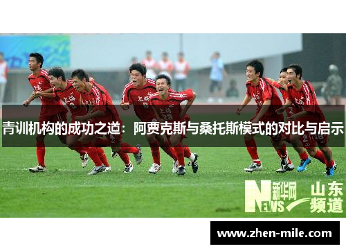 青训机构的成功之道：阿贾克斯与桑托斯模式的对比与启示