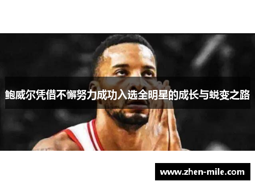 鲍威尔凭借不懈努力成功入选全明星的成长与蜕变之路
